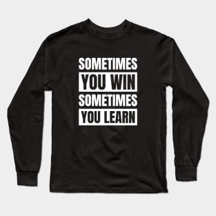 Sometimes You Win Sometimes You Learn Long Sleeve T-Shirt